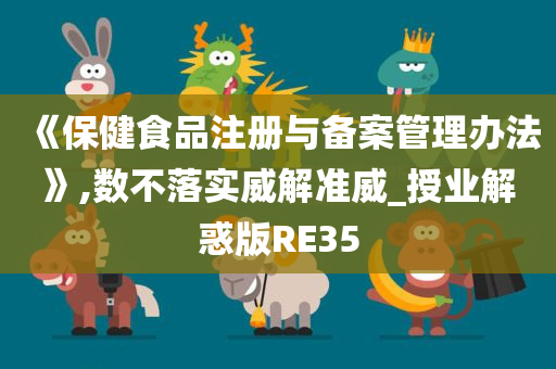 《保健食品注册与备案管理办法》,数不落实威解准威_授业解惑版RE35