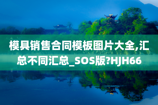 模具销售合同模板图片大全,汇总不同汇总_SOS版?HJH66