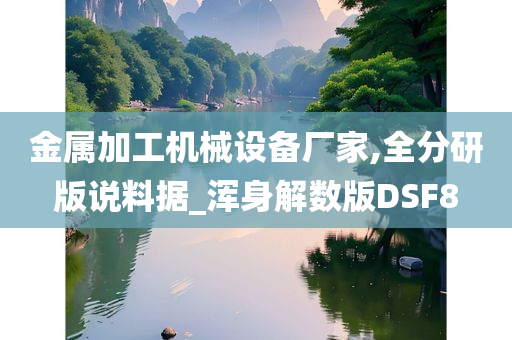 金属加工机械设备厂家,全分研版说料据_浑身解数版DSF8