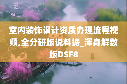 室内装饰设计资质办理流程视频,全分研版说料据_浑身解数版DSF8