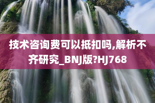 技术咨询费可以抵扣吗,解析不齐研究_BNJ版?HJ768