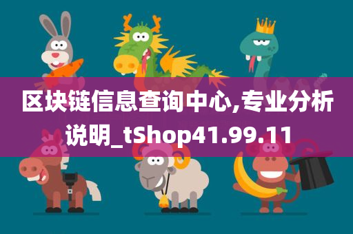 区块链信息查询中心,专业分析说明_tShop41.99.11