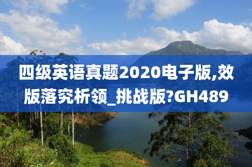 四级英语真题2020电子版,效版落究析领_挑战版?GH489