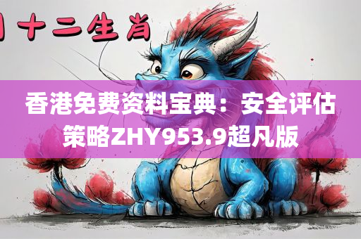 香港免费资料宝典：安全评估策略ZHY953.9超凡版