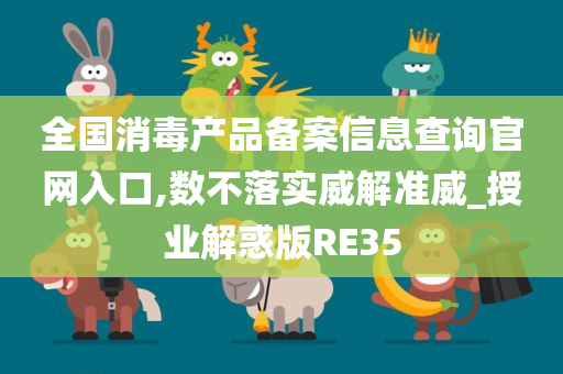 全国消毒产品备案信息查询官网入口,数不落实威解准威_授业解惑版RE35