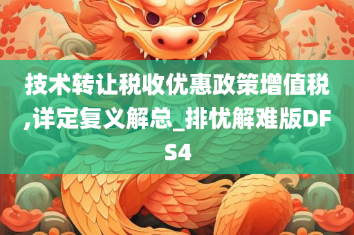 技术转让税收优惠政策增值税,详定复义解总_排忧解难版DFS4