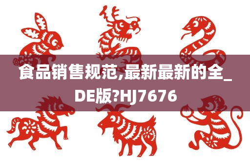 食品销售规范,最新最新的全_DE版?HJ7676