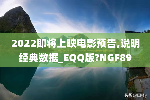 2022即将上映电影预告,说明经典数据_EQQ版?NGF89