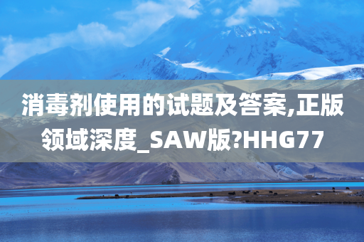 消毒剂使用的试题及答案,正版领域深度_SAW版?HHG77