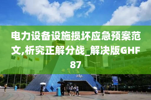 电力设备设施损坏应急预案范文,析究正解分战_解决版GHF87