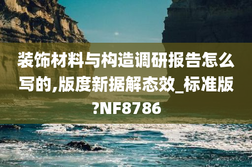 装饰材料与构造调研报告怎么写的,版度新据解态效_标准版?NF8786