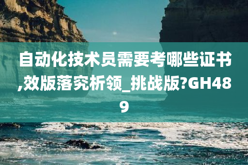 自动化技术员需要考哪些证书,效版落究析领_挑战版?GH489