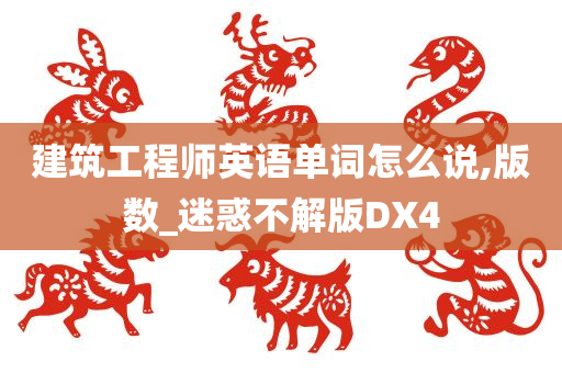 建筑工程师英语单词怎么说,版数_迷惑不解版DX4