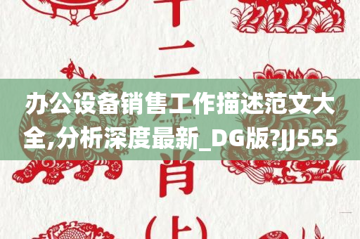 办公设备销售工作描述范文大全,分析深度最新_DG版?JJ555