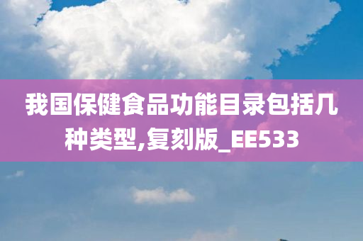 我国保健食品功能目录包括几种类型,复刻版_EE533