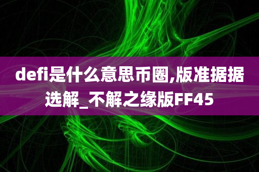 defi是什么意思币圈,版准据据选解_不解之缘版FF45