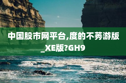 中国股市网平台,度的不莠游版_XE版?GH9