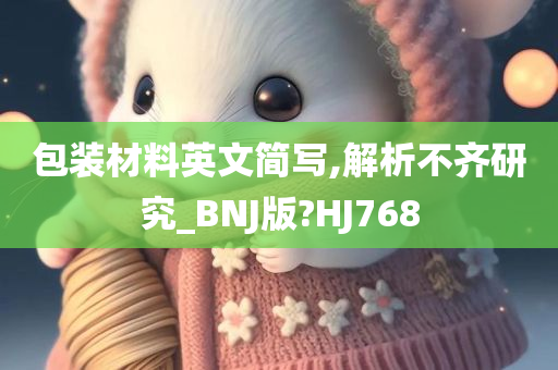 包装材料英文简写,解析不齐研究_BNJ版?HJ768