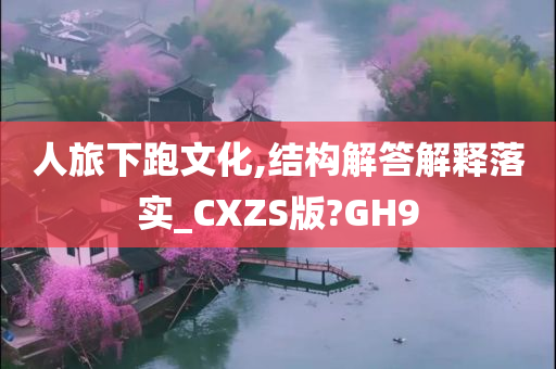 人旅下跑文化,结构解答解释落实_CXZS版?GH9