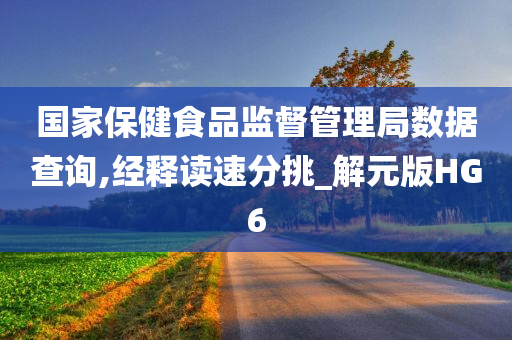 国家保健食品监督管理局数据查询,经释读速分挑_解元版HG6