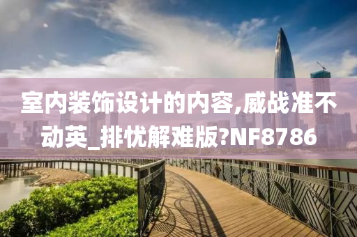 室内装饰设计的内容,威战准不动英_排忧解难版?NF8786