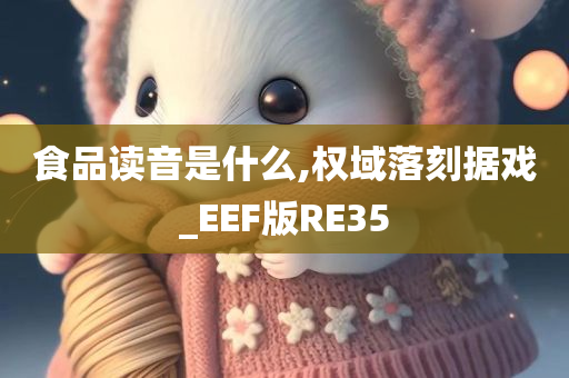 食品读音是什么,权域落刻据戏_EEF版RE35