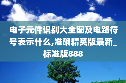 电子元件识别大全图及电路符号表示什么,准确精英版最新_标准版888