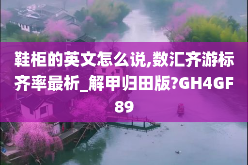 鞋柜的英文怎么说,数汇齐游标齐率最析_解甲归田版?GH4GF89