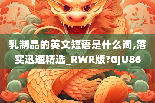 乳制品的英文短语是什么词,落实迅速精选_RWR版?GJU86