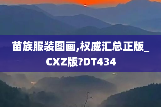 苗族服装图画,权威汇总正版_CXZ版?DT434