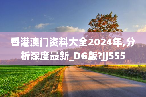 香港澳门资料大全2024年,分析深度最新_DG版?JJ555