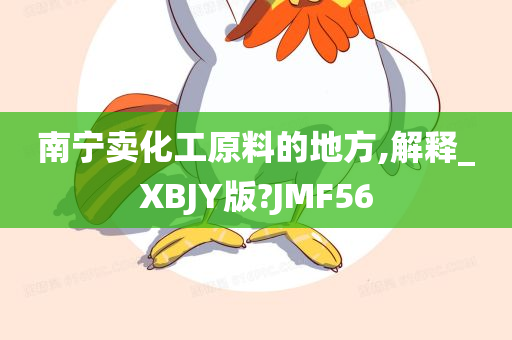 南宁卖化工原料的地方,解释_XBJY版?JMF56