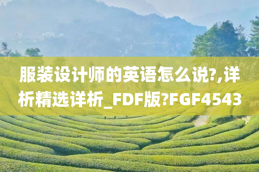 服装设计师的英语怎么说?,详析精选详析_FDF版?FGF4543