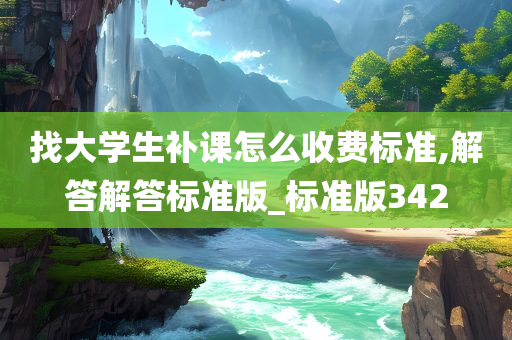 找大学生补课怎么收费标准,解答解答标准版_标准版342