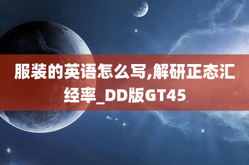 服装的英语怎么写,解研正态汇经率_DD版GT45