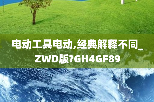 电动工具电动,经典解释不同_ZWD版?GH4GF89