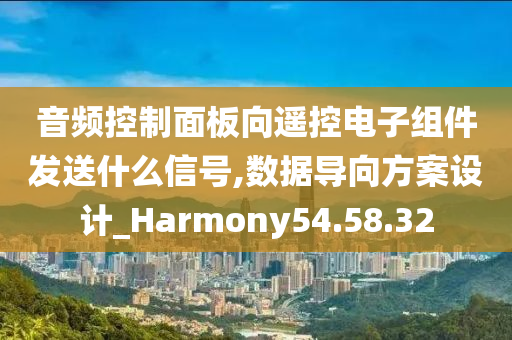 音频控制面板向遥控电子组件发送什么信号,数据导向方案设计_Harmony54.58.32