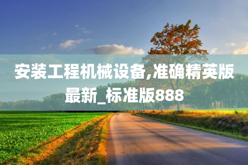 安装工程机械设备,准确精英版最新_标准版888