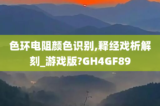 色环电阻颜色识别,释经戏析解刻_游戏版?GH4GF89