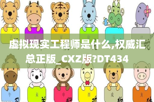 虚拟现实工程师是什么,权威汇总正版_CXZ版?DT434