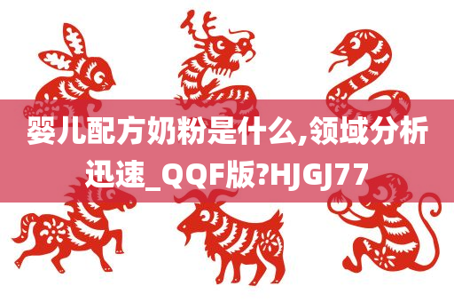 婴儿配方奶粉是什么,领域分析迅速_QQF版?HJGJ77