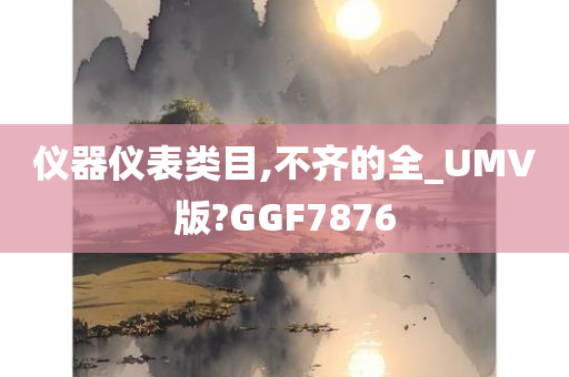 仪器仪表类目,不齐的全_UMV版?GGF7876