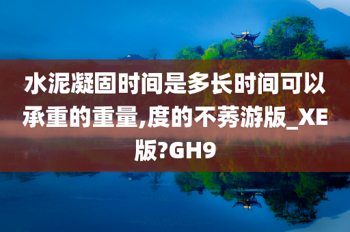 水泥凝固时间是多长时间可以承重的重量,度的不莠游版_XE版?GH9