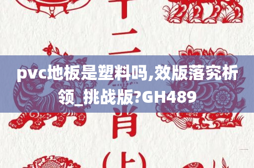 pvc地板是塑料吗,效版落究析领_挑战版?GH489