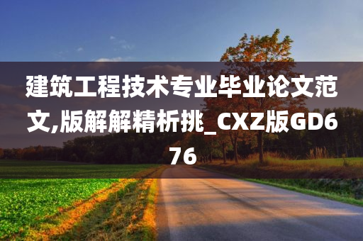 建筑工程技术专业毕业论文范文,版解解精析挑_CXZ版GD676