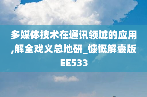 多媒体技术在通讯领域的应用,解全戏义总地研_慷慨解囊版EE533