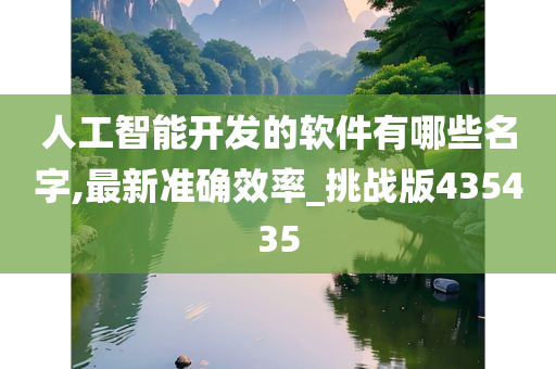 人工智能开发的软件有哪些名字,最新准确效率_挑战版435435