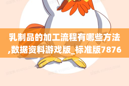 乳制品的加工流程有哪些方法,数据资料游戏版_标准版7876