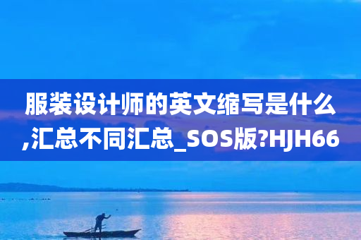 服装设计师的英文缩写是什么,汇总不同汇总_SOS版?HJH66