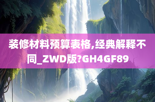 装修材料预算表格,经典解释不同_ZWD版?GH4GF89